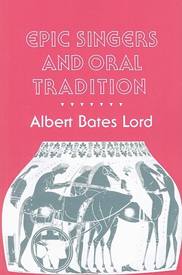 Epic Singers and Oral Tradition - Lord, Albert Bates