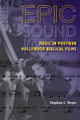 Epic Sound: Music in Postwar Hollywood Biblical Films - Meyer, Stephen C
