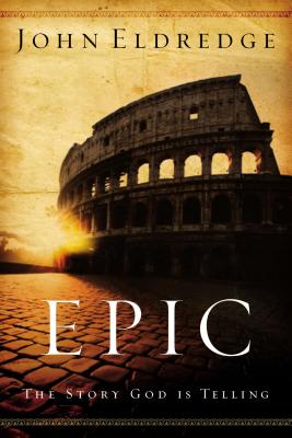 Epic: The Story God Is Telling - Eldredge, John