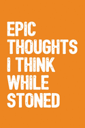 Epic Thoughts I Think While Stoned: 6x9 Blank Lined Notebook / Journal with Sativa Pot Leaf (Paperback, Orange Cover) - Funny Cannabis Novelty Gift for Stoners & Marijuana and Weed Lovers