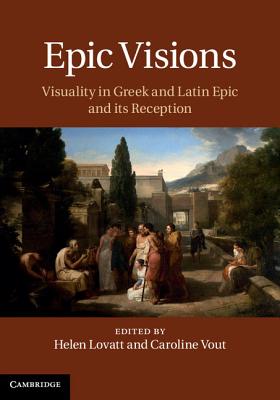 Epic Visions: Visuality in Greek and Latin Epic and its Reception - Lovatt, Helen (Editor), and Vout, Caroline (Editor)