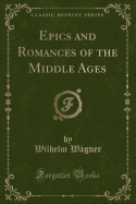Epics and Romances of the Middle Ages (Classic Reprint)