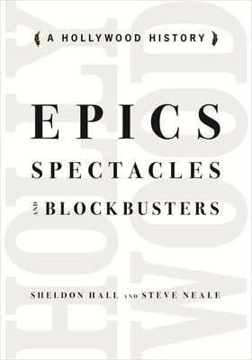 Epics, Spectacles, and Blockbusters: A Hollywood History - Hall, Sheldon, and Neale, Steve