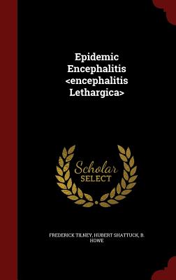 Epidemic Encephalitis - Tilney, Frederick, and Howe, Hubert Shattuck B