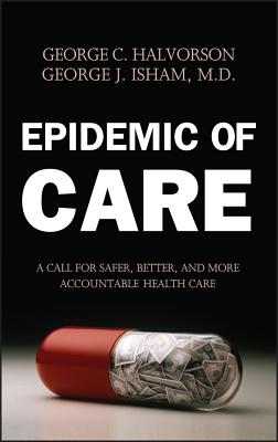 Epidemic of Care - Halvorson, George C, and Isham, George J