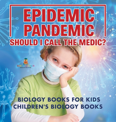 Epidemic, Pandemic, Should I Call the Medic? Biology Books for Kids Children's Biology Books - Baby Professor