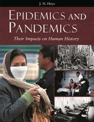 Epidemics and Pandemics: Their Impacts on Human History - Hays, J N