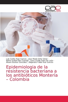 Epidemiologia de la resistencia bacteriana a los antibi?ticos Monter?a - Colombia - Jose Mar?a Ortiz Giron, Luis Carlos R, and Sara Cecilia Soto de Le?n, Nohra Isab, and Alejandro Fabio Ruiz Garc?s, ?lvaro