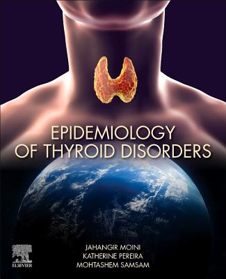 Epidemiology of Thyroid Disorders - Moini, Jahangir, MD, MPH, and Pereira, Katherine, and Samsam, Mohtashem