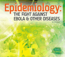 Epidemiology: The Fight Against Ebola & Other Diseases: The Fight Against Ebola & Other Diseases