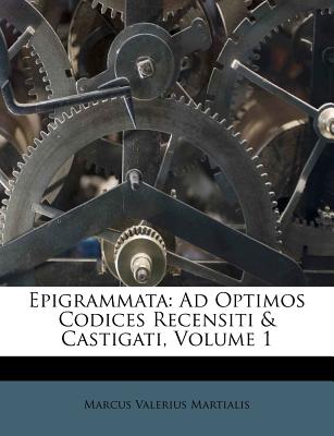 Epigrammata: Ad Optimos Codices Recensiti & Castigati, Volume 1 - Martialis, Marcus Valerius