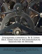 Epigraphia Carnatica. by B. Lewis Rice, Director of Archaeological Researches in Mysore