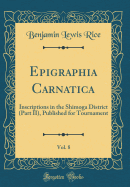 Epigraphia Carnatica, Vol. 8: Inscriptions in the Shimoga District (Part II), Published for Tournament (Classic Reprint)