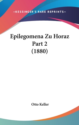 Epilegomena Zu Horaz Part 2 (1880) - Keller, Otto