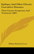 Epilepsy And Other Chronic Convulsive Diseases: Their Causes, Symptoms, And Treatment (1881)