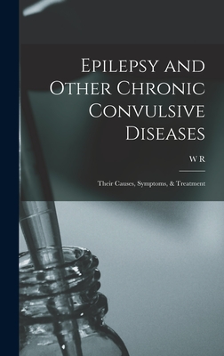 Epilepsy and Other Chronic Convulsive Diseases: Their Causes, Symptoms, & Treatment - Gowers, W R 1845-1915