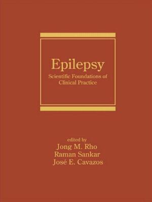 Epilepsy: Scientific Foundations of Clinical Practice - Rho, Jong M (Editor), and Sankar, Raman, MD, PhD (Editor), and Cavazos, Jose E (Editor)