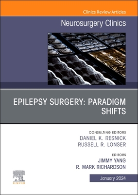 Epilepsy Surgery: Paradigm Shifts, an Issue of Neurosurgery Clinics of North America: Volume 35-1 - Yang, Jimmy, MD (Editor), and Richardson, Mark R, MD, PhD (Editor)