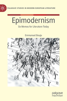 Epimodernism: Six Memos for Literature Today - Bouju, Emmanuel