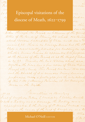 Episcopal Visitations of the Diocese of Meath, 1622-1799 - O'Neill, Michael (Editor)