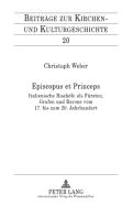 Episcopus Et Princeps: Italienische Bischoefe ALS Fuersten, Grafen Und Barone Vom 17. Bis Zum 20. Jahrhundert