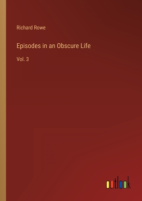 Episodes in an Obscure Life: Vol. 3 - Rowe, Richard