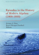 Episodes in the History of Modern Algebra (1800-1950) - Gray, Jeremy J. (Editor), and Parshall, Karen Hunger (Editor)