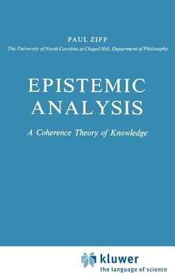 Epistemic Analysis: A Coherence Theory of Knowledge - Ziff, Paul