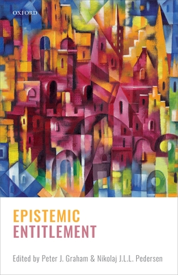 Epistemic Entitlement - Graham, Peter J. (Editor), and Pedersen, Nikolaj J. L. L. (Editor)