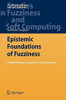 Epistemic Foundations of Fuzziness: Unified Theories on Decision-Choice Processes - Dompere, Kofi Kissi