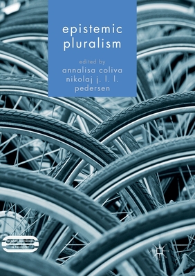 Epistemic Pluralism - Coliva, Annalisa (Editor), and Jang Lee Linding Pedersen, Nikolaj (Editor)