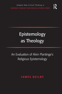 Epistemology as Theology: An Evaluation of Alvin Plantinga's Religious Epistemology