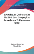 Epistolae, in Quibus Multa Titi LIVII Loca Geographica Emendantur Et Illustrantur (1678)