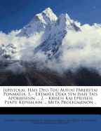 [Epistolai. Hais Dyo Tou Autou Parerttai Ponmatia, 1. - Ertmata Deka Syn Isais Tais Apokrisesin ... 2. - Kriseis Kai Epilyseis Pente Kephalain ... Meta Prolegmenon ..