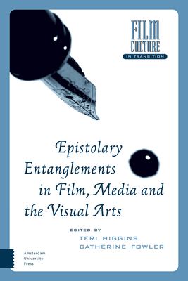 Epistolary Entanglements in Film, Media and the Visual Arts - Higgins, Teri (Editor), and Fowler, Catherine (Editor)