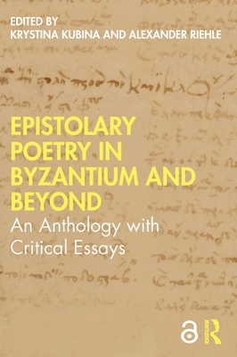 Epistolary Poetry in Byzantium and Beyond: An Anthology with Critical Essays - Kubina, Krystina (Editor), and Riehle, Alexander (Editor)