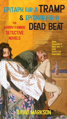 Epitaph for a Tramp & Epitaph for a Dead Beat: The Harry Fannin Detective Novels - Markson, David