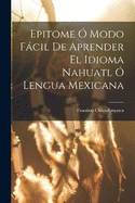 Epitome  Modo Fcil De Aprender El Idioma Nahuatl  Lengua Mexicana