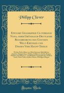 Epitome Geographi Cluverian Nova, Oder Grndlich-Deutliche Beschreibung Des Gantzen Welt-Kreysses Und Dessen Vier Haupt-Theile: Welche Nicht Allein Von Allen Darinnen Befindlichen Lndern, Knigreichen, Stdten, Schlssern, Insuln, Bergen, Wlde