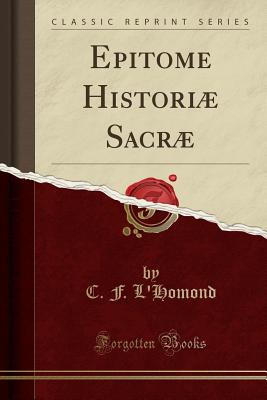 Epitome Histori Sacr (Classic Reprint) - L'Homond, C F