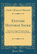 Epitome Histori Sacr: Editio Nova; Quam Prosodi Signis, Novaque Vocum Omnium Interpretatione (Classic Reprint)