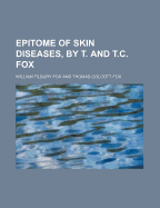 Epitome of Skin Diseases, by T. and T.C. Fox - Fox, William Tilbury