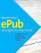 EPUB Straight to the Point: Creating eBooks for the Apple iPad and Other ereaders