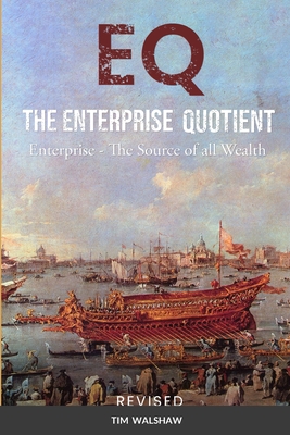 Eq the Enterprise Quotient: Enterprise - The Source of all Wealth - Walshaw, Tim