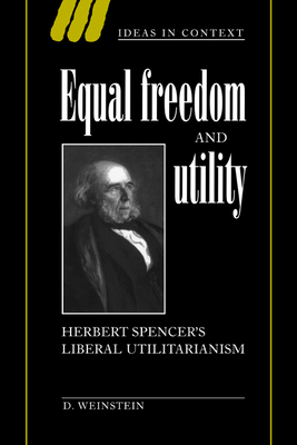 Equal Freedom and Utility: Herbert Spencer's Liberal Utilitarianism - Weinstein, David