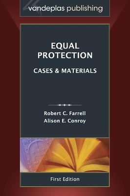 Equal Protection: Cases and Materials, First Edition 2013 - Farrell, Robert C, and Conroy, Alison E