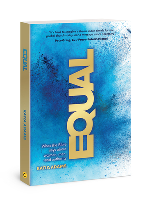 Equal: What the Bible Says about Women, Men, and Authority - Adams, Katia