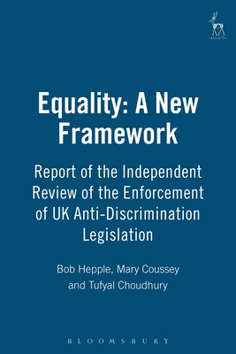 Equality: A New Framework: Report of the Independent Review of the Enforcement of UK Anti-Discrimination Legislation - Hepple, Bob, and Coussey, Mary, and Choudhury, Tufyal