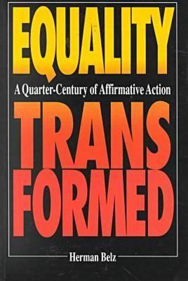 Equality Transformed: A Quarter-Century of Affirmative Action - Belz, Herman