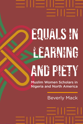 Equals in Learning and Piety: Muslim Women Scholars in Nigeria and North America - Mack, Beverly